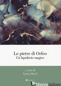 PIETRE DI ORFEO. UN LAPIDARIO MAGICO (LE) - MACRI' S. (CUR.)