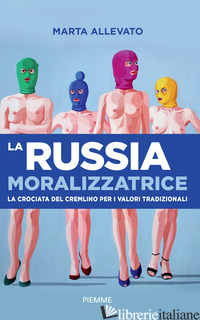 RUSSIA MORALIZZATRICE. LA CROCIATA DEL CREMLINO PER I VALORI TRADIZIONALI (LA) - ALLEVATO MARTA