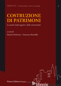 COSTRUZIONE DI PATRIMONIO. LE PAROLE DEGLI OGGETTI E DELLE CONVENZIONI - PARBUONO D. (CUR.); SBARDELLA F. (CUR.)