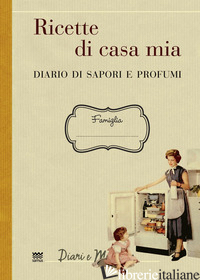 RICETTE DI CASA MIA. DIARIO DI SAPORI E PROFUMI - GAMANNOSSI A. (CUR.)