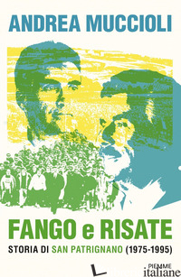 FANGO E RISATE. STORIA DI SAN PATRIGNANO (1975-1995) - MUCCIOLI ANDREA