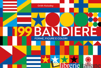 199 BANDIERE. FORME, FIGURE E COLORI - KOLODNY ORITH