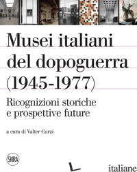 MUSEI ITALIANI DEL DOPOGUERRA (1945-1977). RICOGNIZIONI STORICHE E PROSPETTIVE F - CURZI V. (CUR.)