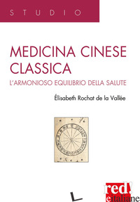 MEDICINA CINESE CLASSICA. L'ARMONIOSO EQUILIBRIO DELLA SALUTE - ROCHAT DE LA VALLEE ELISABETH; BERERA F. (CUR.)