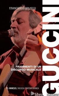 GUCCINI. FRAMMENTI DI UN DISCORSO MUSICALE - BRUSCO FRANCESCO