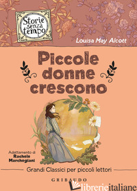 PICCOLE DONNE CRESCONO - ALCOTT LOUISA MAY; MARCHEGIANI R. (CUR.)