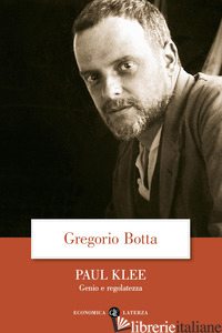 PAUL KLEE. GENIO E REGOLATEZZA - BOTTA GREGORIO