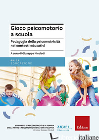 GIOCO PSICOMOTORIO A SCUOLA. PEDAGOGIA DELLA PSICOMOTRICITA' NEI CONTESTI EDUCAT - NICOLODI G. (CUR.)