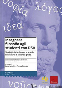 INSEGNARE FILOSOFIA AGLI STUDENTI CON DSA. STRATEGIE INCLUSIVE PER LA SCUOLA SEC - ASSOCIAZIONE ITALIANA DISLESSIA (CUR.)