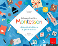 ALBUM DIDATTICO MONTESSORI. ATTIVITA' DI SCRITTURA E GRAMMATICA. (6-8 ANNI). LA  - LUPI ANDREA