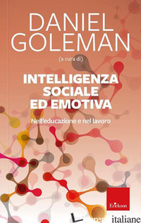 INTELLIGENZA SOCIALE ED EMOTIVA. NELL'EDUCAZIONE E NEL LAVORO. NUOVA EDIZ. - GOLEMAN D. (CUR.)