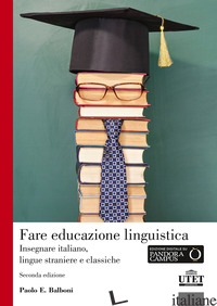 FARE EDUCAZIONE LINGUISTICA. INSEGNARE ITALIANO, LINGUE STRANIERE E LINGUE CLASS - BALBONI PAOLO E.