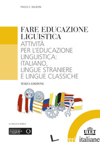 FARE EDUCAZIONE LINGUISTICA. ATTIVITA' PER L'EDUCAZIONE LINGUISTICA: ITALIANO, L - BALBONI PAOLO E.