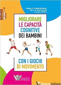MIGLIORARE LE CAPACITA' COGNITIVE DEI BAMBINI CON I GIOCHI DI MOVIMENTO - TOMPOROWSKI P.D.; MCCULLICK B.A.; PESCE C.