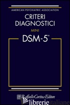 CRITERI DIAGNOSTICI. MINI DSM-5 - AMERICAN PSYCHIATRIC ASSOCIATION (CUR.)