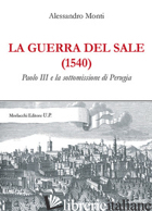 GUERRA DEL SALE (1540). PAOLO III E LA SOTTOMISSIONE DI PERUGIA (LA) - MONTI ALESSANDRO
