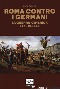ROMA CONTRO I GERMANI. LA GUERRA CIMBRICA 113-101 A.C. - BARCA NATALE