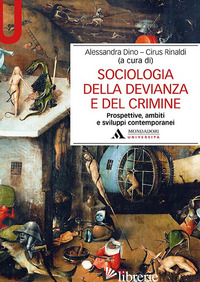 SOCIOLOGIA DELLA DEVIANZA E DEL CRIMINE. PROSPETTIVE, AMBITI E SVILUPPI CONTEMPO - DINO A. (CUR.); RINALDI C. (CUR.)