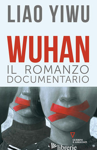 WUHAN. IL ROMANZO DOCUMENTARIO - LIAO YIWU; GROTTI F. L. (CUR.)