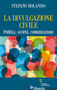 DIVULGAZIONE CIVILE. POLITICA, SOCIETA', COMUNICAZIONE (LA) - ROLANDO STEFANO