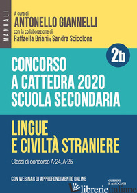 CONCORSO A CATTEDRA 2020. SCUOLA SECONDARIA. CON ESPANSIONE ONLINE. VOL. 2B: LIN - GIANNELLI A. (CUR.); BRIANI R. (CUR.); SCICOLONE S. (CUR.)