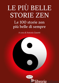PIU' BELLE STORIE ZEN. LE 100 STORIE ZEN PIU' BELLE DI SEMPRE (LE) - ZANETTI A. (CUR.)