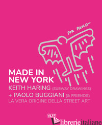 MADE IN NEW YORK. KEITH HARRING (SUBWAY DRAWINGS)+PAOLO BUGGIANI (&FRIENDS). LA  - MARZIANI G. (CUR.); ANTONELLI S. (CUR.)