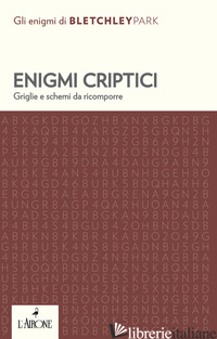ENIGMI CRIPTICI. GRIGLIE E SCHEMI DA RICOMPORRE - BLETCHLEY PARK TRUST (CUR.)