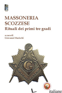MASSONERIA SCOZZESE. RITUALI DEI PRIMI TRE GRADI - MARISCHI G. (CUR.)