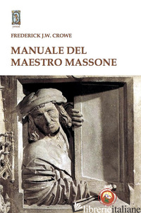 MANUALE DEL MAESTRO MASSONE - CROWE FREDERICK J. W.