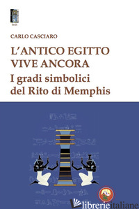 ANTICO EGITTO VIVE ANCORA. I GRADI SIMBOLICI DEL RITO DI MEMPHIS (L') - CASCIARO CARLO; FORMISANO L. (CUR.)