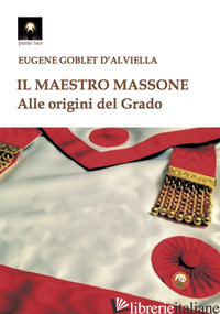 MAESTRO MASSONE. ALLE ORIGINI DEL GRADO (IL) - GOBLET D'ALVIELLA EUGENE