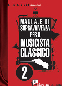 MANUALE DI SOPRAVVIVENZA PER IL MUSICISTA CLASSICO. VOL. 2 - ZIGNANI ALESSANDRO