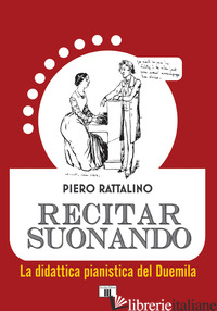 RECITAR SUONANDO. LA DIDATTICA PIANISTICA DEL DUEMILA - RATTALINO PIERO