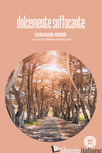 DOLCEMENTE SOFFOCANTE - KAWAKAMI HIROMI; ROMAGNOLI S. (CUR.)