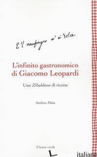 INFINITO GASTRONOMICO DI GIACOMO LEOPARDI. UNO ZIBALDONE DI RICETTE (L') - MAIA ANDREA