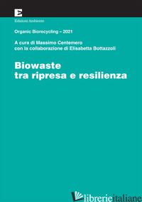 BIOWASTE TRA RIPRESA E RESILIENZA. ORGANIC BIORECYCLING 2021 - CENTEMERO M. (CUR.); BOTTAZZOLI E. (CUR.)