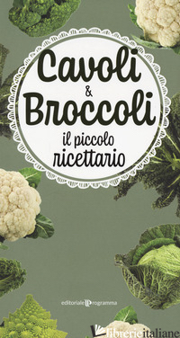 CAVOLI & BROCCOLI. IL PICCOLO RICETTARIO - 