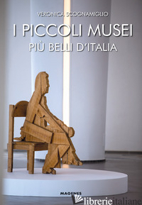 PICCOLI MUSEI PIU' BELLI D'ITALIA (I) - SCOGNAMIGLIO VERONICA