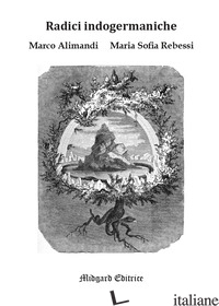 RADICI INDOGERMANICHE - ALIMANDI MARCO; REBESSI MARIA SOFIA