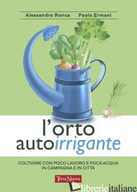 ORTO AUTOIRRIGANTE. COLTIVARE CON POCO LAVORO E POCA ACQUA, IN CAMPAGNA E IN CIT - RONCA ALESSANDRO; ERMANI PAOLO