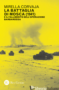 BATTAGLIA DI MOSCA (1941) E IL FALLIMENTO DELL'OPERAZIONE BARBAROSSA (LA) - CORVAJA MIRELLA