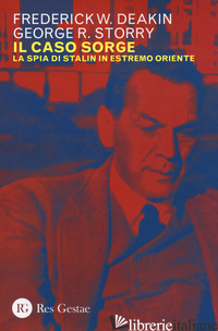 CASO SORGE. LA SPIA DI STALIN IN ESTREMO ORIENTE (IL) - DEAKIN FREDERICK WILLIAM; STORRY GEORGE R.