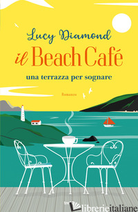 BEACH CAFE'. UNA TERRAZZA PER SOGNARE (IL) - DIAMOND LUCY