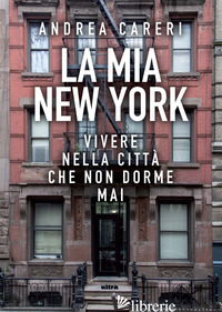 MIA NEW YORK. VIVERE NELLA CITTA' CHE NON DORME MAI (LA) - CARERI ANDREA