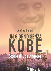 GIORNO SENZA KOBE. STORIE DI LOS ANGELES (UN) - CARERI ANDREA