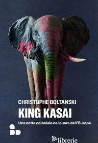KING KASAI. UNA NOTTE COLONIALE NEL CUORE DELL'EUROPA - BOLTANSKI CHRISTOPHE