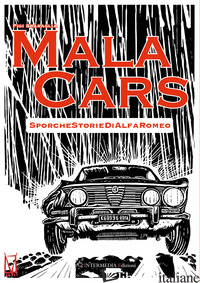 MALA CARS. SPORCHE STORIE DI ALFA ROMEO - SBARAGLIA PIGI