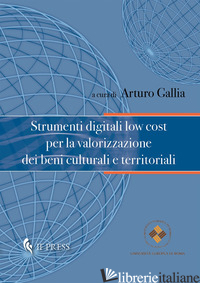 STRUMENTI DIGITALI LOW COST PER LA VALORIZZAZIONE DEI BENI CULTURALI E TERRITORI - GALLIA A. (CUR.)