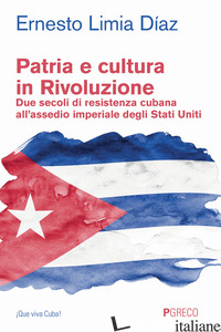 PATRIA E CULTURA IN RIVOLUZIONE. DUE SECOLI DI RESISTENZA CUBANA ALL'ASSEDIO IMP - LIMIA DIAZ ERNESTO